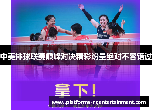 中美排球联赛巅峰对决精彩纷呈绝对不容错过