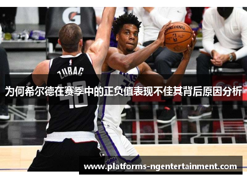 为何希尔德在赛季中的正负值表现不佳其背后原因分析
