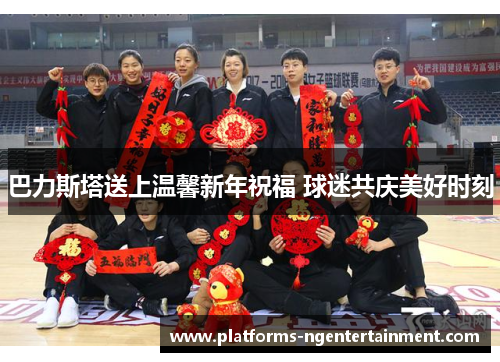 巴力斯塔送上温馨新年祝福 球迷共庆美好时刻