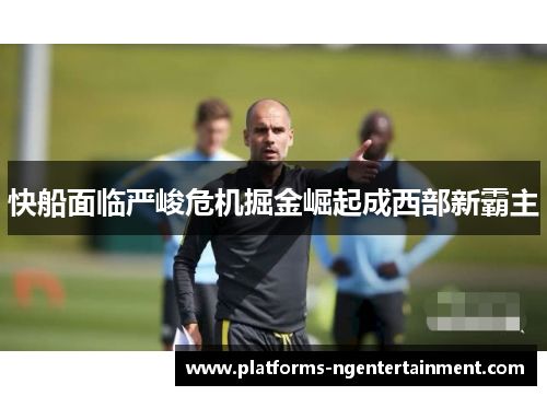快船面临严峻危机掘金崛起成西部新霸主
