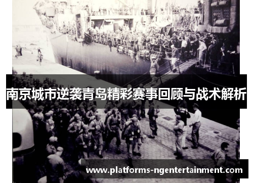 南京城市逆袭青岛精彩赛事回顾与战术解析