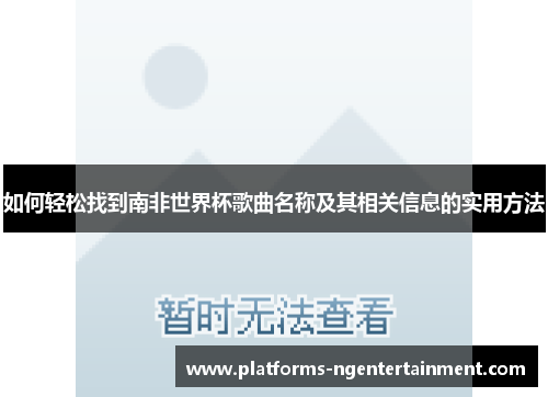 如何轻松找到南非世界杯歌曲名称及其相关信息的实用方法