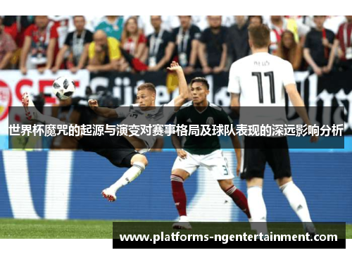世界杯魔咒的起源与演变对赛事格局及球队表现的深远影响分析