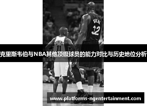 克里斯韦伯与NBA其他顶级球员的能力对比与历史地位分析