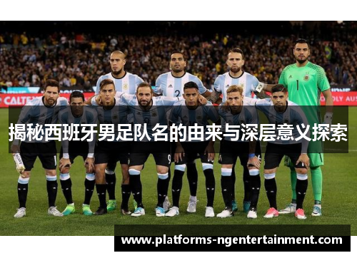 揭秘西班牙男足队名的由来与深层意义探索
