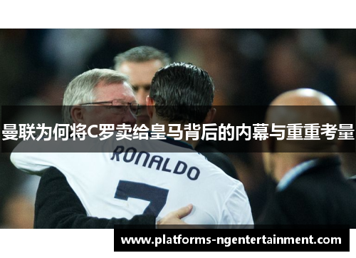 曼联为何将C罗卖给皇马背后的内幕与重重考量