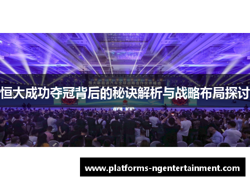 恒大成功夺冠背后的秘诀解析与战略布局探讨