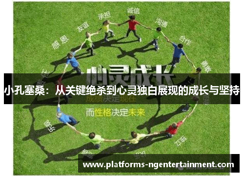 小孔塞桑：从关键绝杀到心灵独白展现的成长与坚持