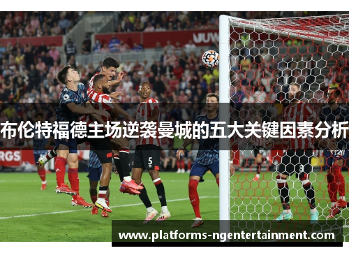 布伦特福德主场逆袭曼城的五大关键因素分析