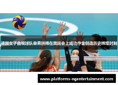 德国女子曲棍球队奋勇拼搏在奥运会上成功夺金创造历史辉煌时刻