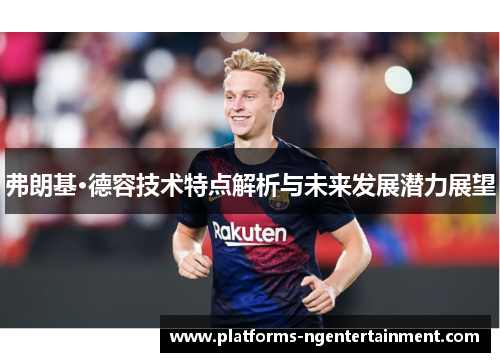 弗朗基·德容技术特点解析与未来发展潜力展望
