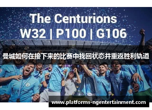 曼城如何在接下来的比赛中找回状态并重返胜利轨道