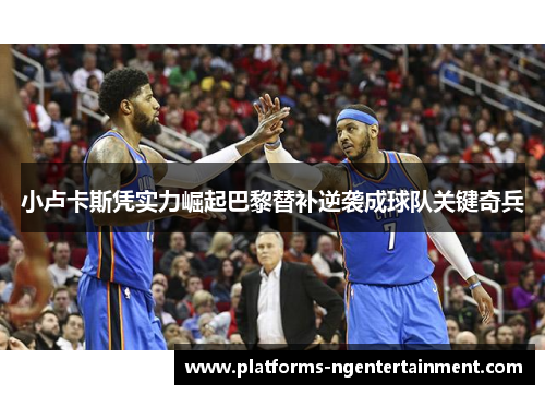 小卢卡斯凭实力崛起巴黎替补逆袭成球队关键奇兵