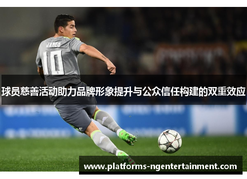 球员慈善活动助力品牌形象提升与公众信任构建的双重效应