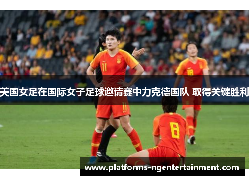 美国女足在国际女子足球邀请赛中力克德国队 取得关键胜利 美国女足在国际女子足球邀请赛中力克德国队 取得关键胜利