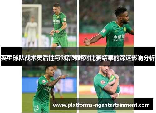 英甲球队战术灵活性与创新策略对比赛结果的深远影响分析