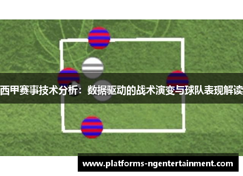 西甲赛事技术分析：数据驱动的战术演变与球队表现解读