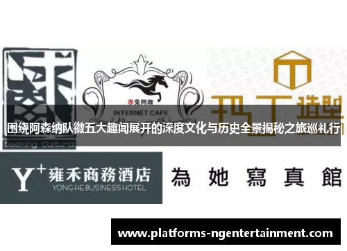 围绕阿森纳队徽五大趣闻展开的深度文化与历史全景揭秘之旅巡礼行 围绕阿森纳队徽五大趣闻展开的深度文化与历史全景揭秘之旅巡礼行