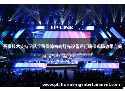 赛事技术支持团队全程保障音响灯光设备运行确保现场效果完美