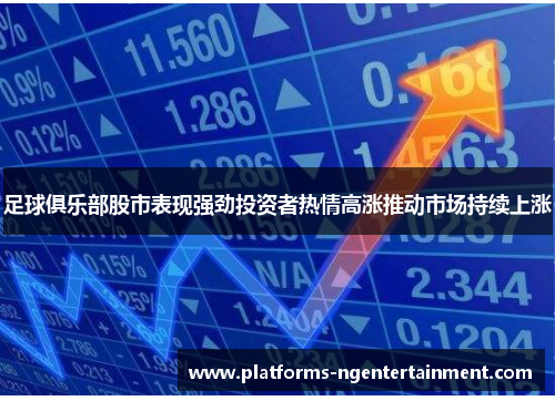 足球俱乐部股市表现强劲投资者热情高涨推动市场持续上涨